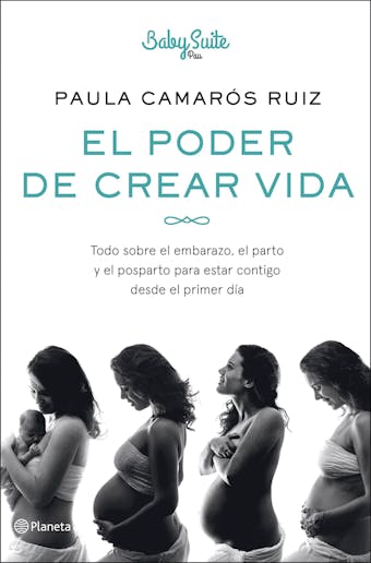 El poder de crear vida: Todo sobre el embarazo, el parto y el posparto, para estar contigo desde el primer día - Paula Camarós Ruiz