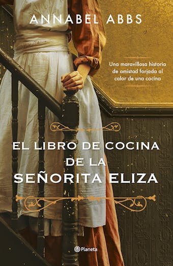 El libro de cocina de la señorita Eliza: Una maravillosa historia de amistad forjada al calor de una cocina