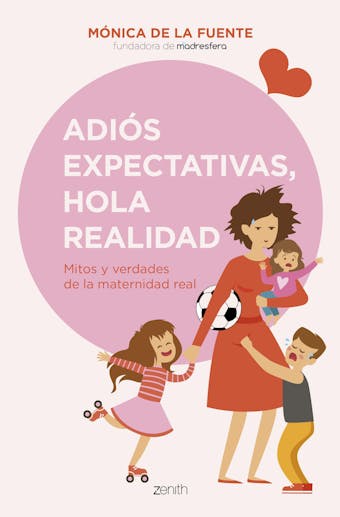Adiós expectativas, hola realidad: Mitos y verdades de la maternidad real - Mónica de la Fuente