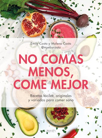 No comas menos, come mejor: Recetas fáciles, originales y variadas para comer sano - Emily Costa, Malena Costa