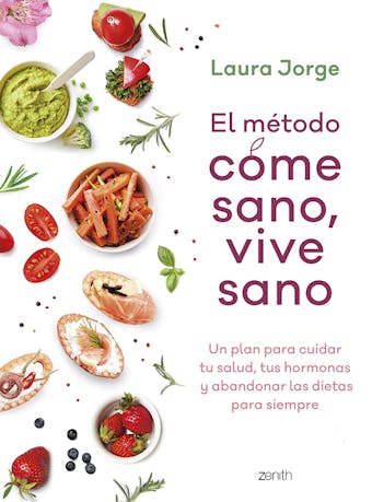 El método COME SANO, VIVE SANO: Un plan para cuidar tu salud, tus hormonas y abandonar las dietas para siempre