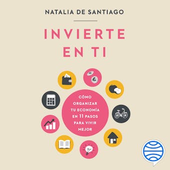 Invierte en ti: Cómo organizar tu economía en 11 pasos para vivir mejor - Natalia de Santiago