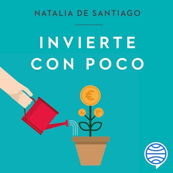 Invierte con poco: Haz que tu dinero crezca - Natalia de Santiago