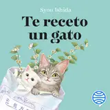 Portada de Te receto un gato : El bestseller japonés que ha engatusado a lectores en todo el mundo