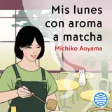 Portada de Mis lunes con aroma a matcha : La gran maestra del healing fiction japonés