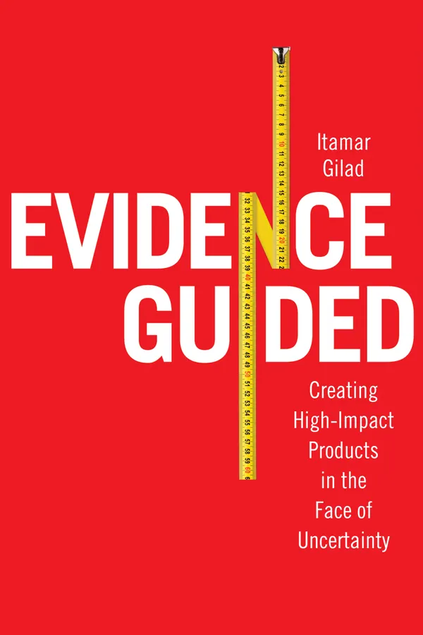 Evidence Guided : Creating High Impact Products in the Face of Uncertainty