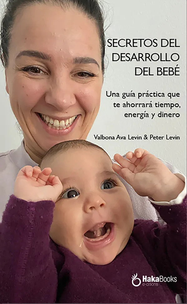 Secretos del desarrollo del bebé. : Una guía práctica que te ahorrará tiempo, energía y dinero