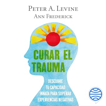 Curar el trauma: Descubre tu capacidad innata para superar experiencias negativas - Peter A. Levine
