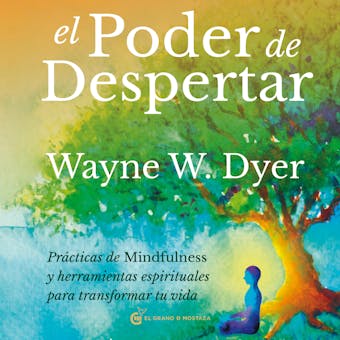 El poder de despertar: Prácticas de mindfulness y herramientas espirituales para transformar tu vida - Wayne Dyer