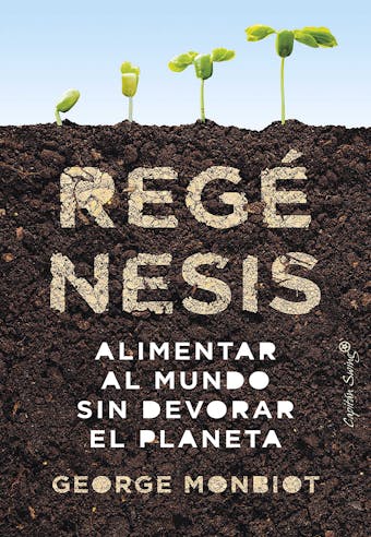 Regénesis: Alimentar al mundo sin devorar el planeta - George Monbiot