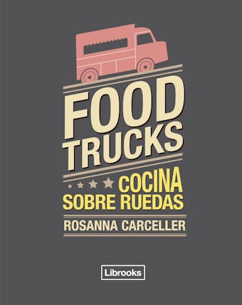 Food trucks: Cocina sobre ruedas - Rosanna Carceller