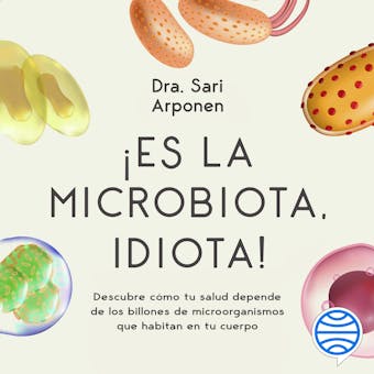¡Es la microbiota, idiota!: Descubre cómo tu salud depende de los billones de microorganismos que habitan en tu cuerpo - undefined