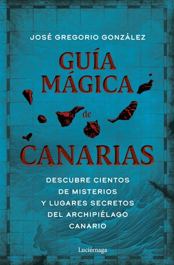 Guía mágica de Canarias: Descubre cientos de misterios y lugares secretos del archipiélago canario - undefined