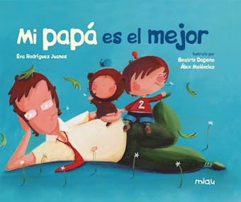 Mi papá es el mejor - Beatrid Dapena, Alex Meléndez, Eva Rodríguez