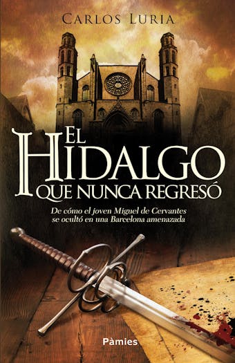 El hidalgo que nunca regresó. De cómo el joven Miguel de Cervantes se ocultó en una Barcelona amenazada - Carlos Luria