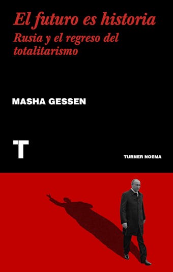 El futuro es historia: Rusia y el regreso del totalitarismo - Masha Gessen