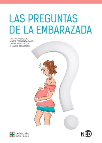 Las preguntas de la embarazada - (Dr.) Gustavo Izbizky, (Dr.) Mario Sebastiani, (Dra.) Maria Fernanda Lage, (Dra.) Laura Gabriela Mercanzini