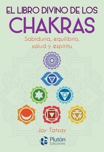 El libro divino de los Chakras: Sabiduría, equilibrio, salud y espíritu - Jay Tatsay