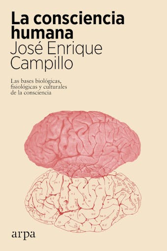 La consciencia humana: Las bases biológicas, fisiológicas y culturales de la consciencia - José Enrique Campillo