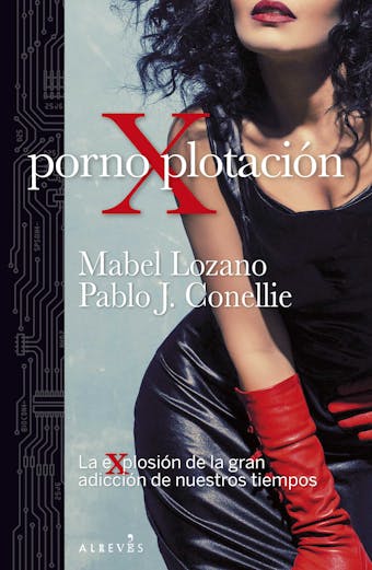 PornoXplotación: La explosión de la gran adicción de nuestros tiempos - Mabel Lozano, Pablo J. Conellie