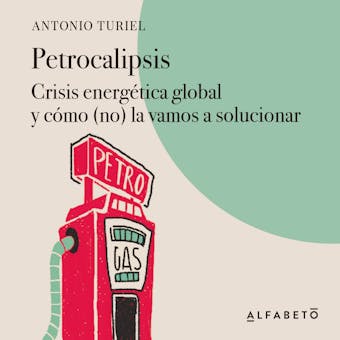 Petrocalipsis: Crisis energética global y cómo (no) la vamos a solucionar - Antonio Turiel