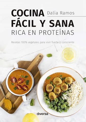 Cocina fácil y sana rica en proteínas: Recetas 100% vegetales para vivir fuerte y consciente - Dalía Ramos