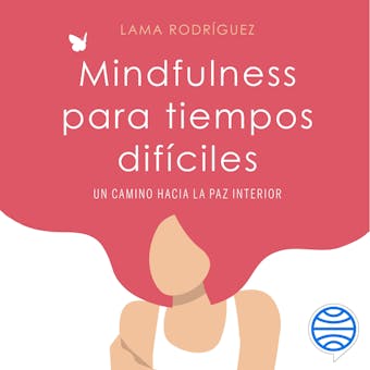 Mindfulness para tiempos difíciles: Un camino hacia la paz interior - Lama Rodríguez