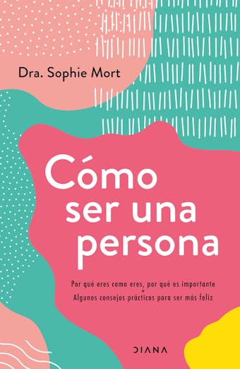 Cómo ser una persona: Por qué eres como eres, por qué es importante + Algunos consejos prácticos para ser más feliz - Dra. Sophie Mort