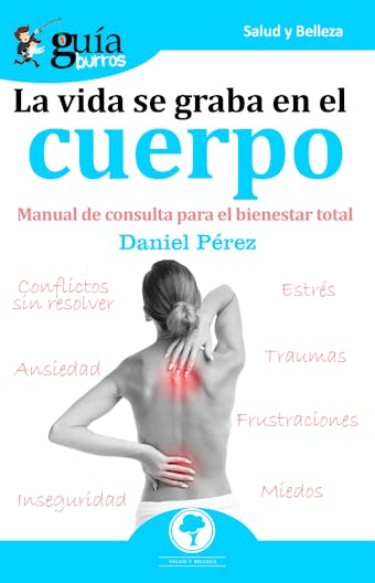 GuíaBurros La vida se graba en el cuerpo: Manual de consulta para el bienestar total - Daniel Pérez