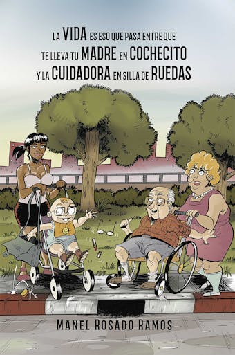La vida es eso que pasa entre que te lleva tu madre en cochecito y la cuidadora en silla de ruedas - Manel Rosado Ramos