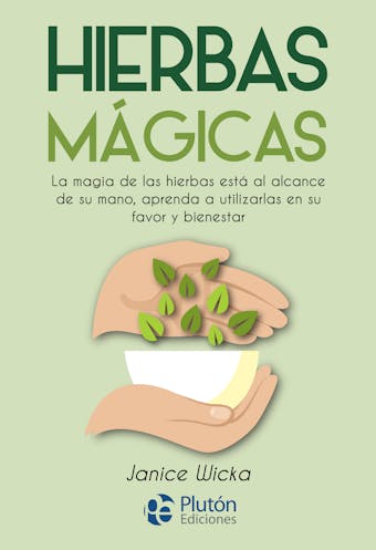 Hierbas Mágicas: La magia de las hierbas está al alcance de su mano, aprenda a utilizarlas en su favor y bienestar - Janice Wicka