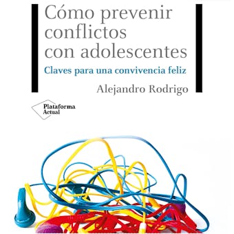Cómo prevenir conflictos con adolescentes: Claves para una convivencia feliz - Alejandro Rodrigo