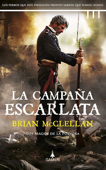 La campaña escarlata (versión española): Los perros que nos persiguen pronto sabrán que somos leones - Brian McClellan