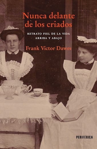 Nunca delante de los criados: Retrato fiel de la vida arriba y abajo - Frank Victor Dawes