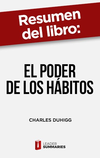 Resumen del libro "El poder de los hábitos" de Charles Duhigg: Por qué hacemos lo que hacemos en la vida y en la empresa - Leader Summaries