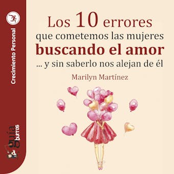 GuíaBurros: Los 10 errores que cometemos las mujeres buscando el amor: Y sin saberlo nos alejan de él - Marilyn Martínez