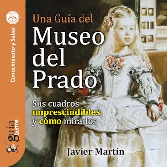 GuíaBurros: Una guía del Museo del Prado: Sus cuadros imprescindibles y cómo mirarlos - Javier Martín