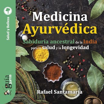 GuíaBurros: Medicina Ayurvédica: Sabiduría ancestral de la India para la salud y la longevidad - Rafael Santamaría