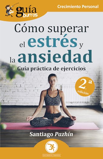 GuíaBurros: Cómo superar el estrés y la ansiedad: Guía práctica de ejercicios - Santiago Pazhín