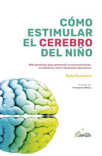 Cómo estimular el cerebro del niño: 100 ejercicios para potenciar la concentración, la memoria y otras funciones ejecutivas - Rafa Guerrero