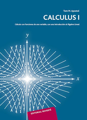 Calculus I: Cálculo con funciones de una variable, con una introducción al Álgebra Lineal - Tom M. Apostol