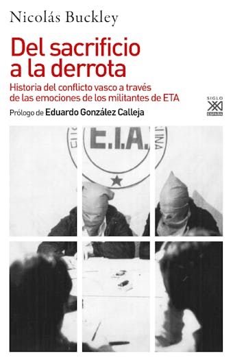Del sacrificio a la derrota: Historia del conflicto vasco a través de las emociones de los militantes de ETA - Nicolás Buckley