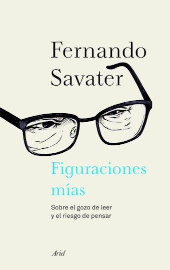 Figuraciones mías: Sobre el gozo de leer y el riesgo de pensar - Fernando Savater