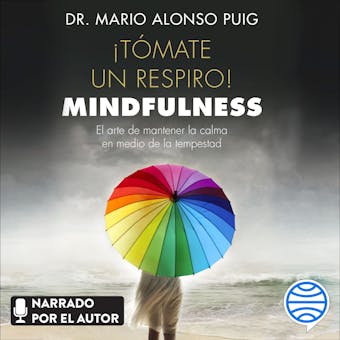 ¡Tómate un respiro! Mindfulness: El arte de mantener la calma en medio de la tempestad - Mario Alonso Puig
