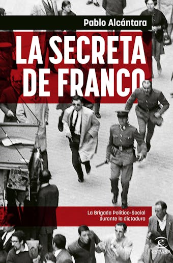 La Secreta de Franco: La Brigada Político-Social durante la dictadura - Pablo Alcántara