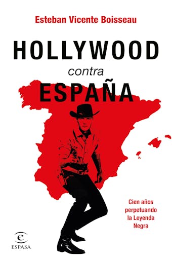 Hollywood contra España: Cien años perpetuando la Leyenda Negra - Esteban Vicente Boisseau