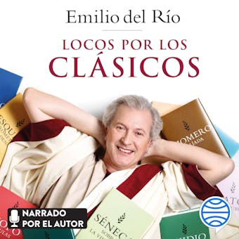 Locos por los clásicos: Todo lo que debes saber sobre los grandes autores de Grecia y Roma - Emilio del Río