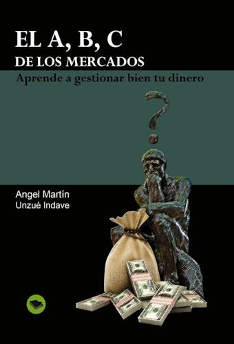 El A, B, C de los mercados.: Aprende a gestionar bien tu dinero.