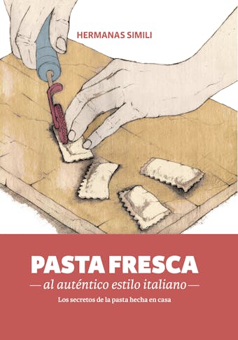 Pasta fresca al auténtico estilo italiano: Los secreto de la pasta hecha en casa - Hermanas Simili
