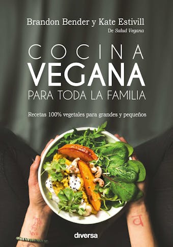 Cocina vegana para toda la familia: Recetas 100% vegetales para grandes y pequeños - Brandon Bender, Kate Estivill